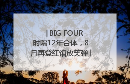 BIG FOUR时隔12年合体，8月再登红馆放笑弹