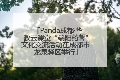 Panda成都·华教云课堂“端阳药馨”文化交流活动在成都市龙泉驿区举行